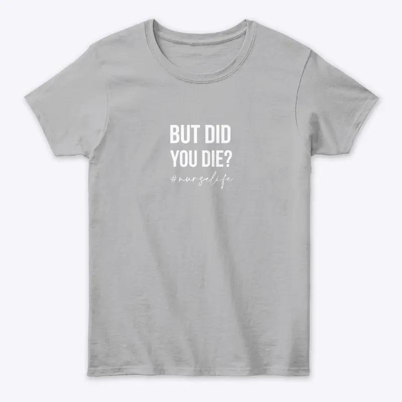 but did you die #nurselife t shirt 